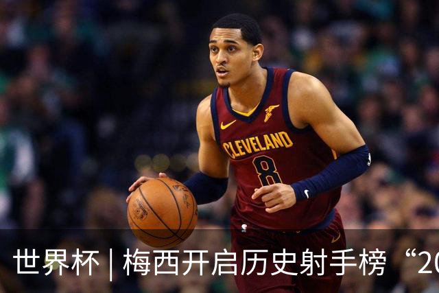 世界杯 | 梅西开启历史射手榜“20球时代”