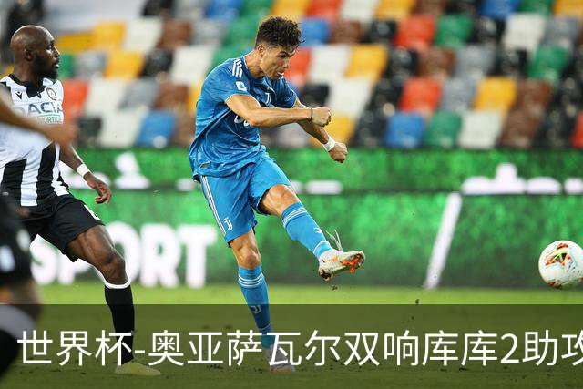 世界杯-奥亚萨瓦尔双响库库2助攻 西班牙3-0奥地利晋级