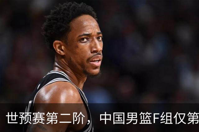 世预赛第二阶，中国男篮F组仅第五！都是生死战，输1场无缘世界杯