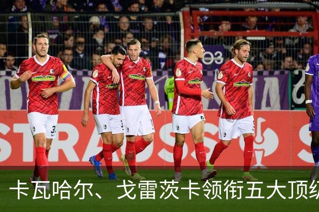卡瓦哈尔、戈雷茨卡领衔五大顶级自由身，曼联中场迎来补强契机