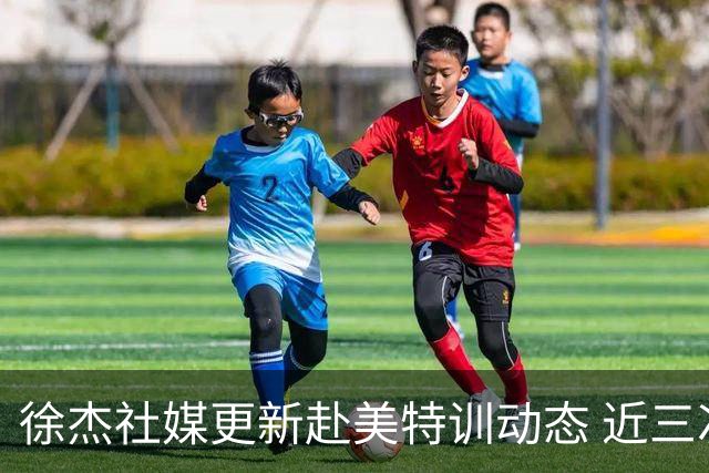 徐杰社媒更新赴美特训动态 近三次入选男篮集训均无缘正规大名单