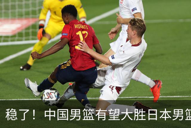 稳了！中国男篮有望大胜日本男篮，5大硬核理由，想输都难
